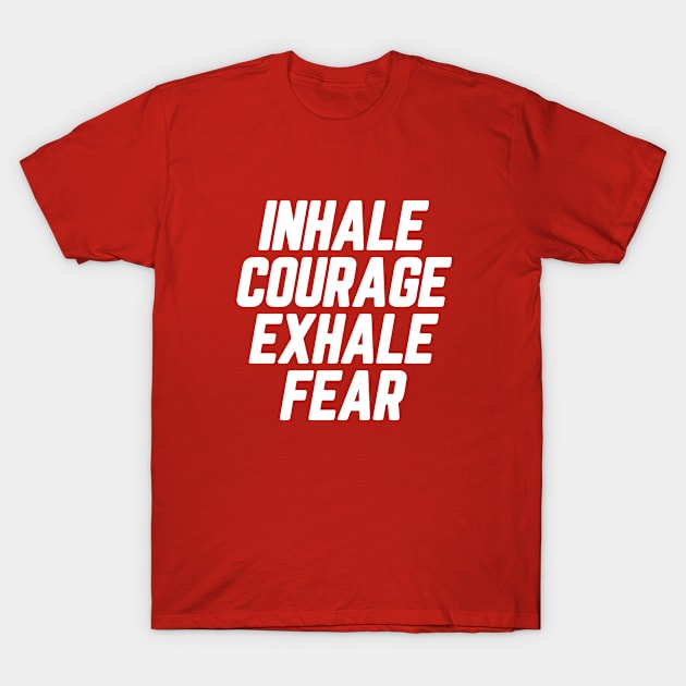 Inhale Courage Exhale Fear #7 T-Shirt by SalahBlt